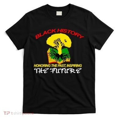 Black History Honoring The Past Inspiring The Future T-Shirt