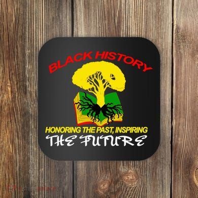 Black History Honoring The Past Inspiring The Future Coaster