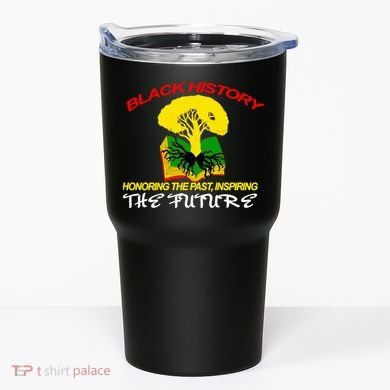 Black History Honoring The Past Inspiring The Future Tumbler