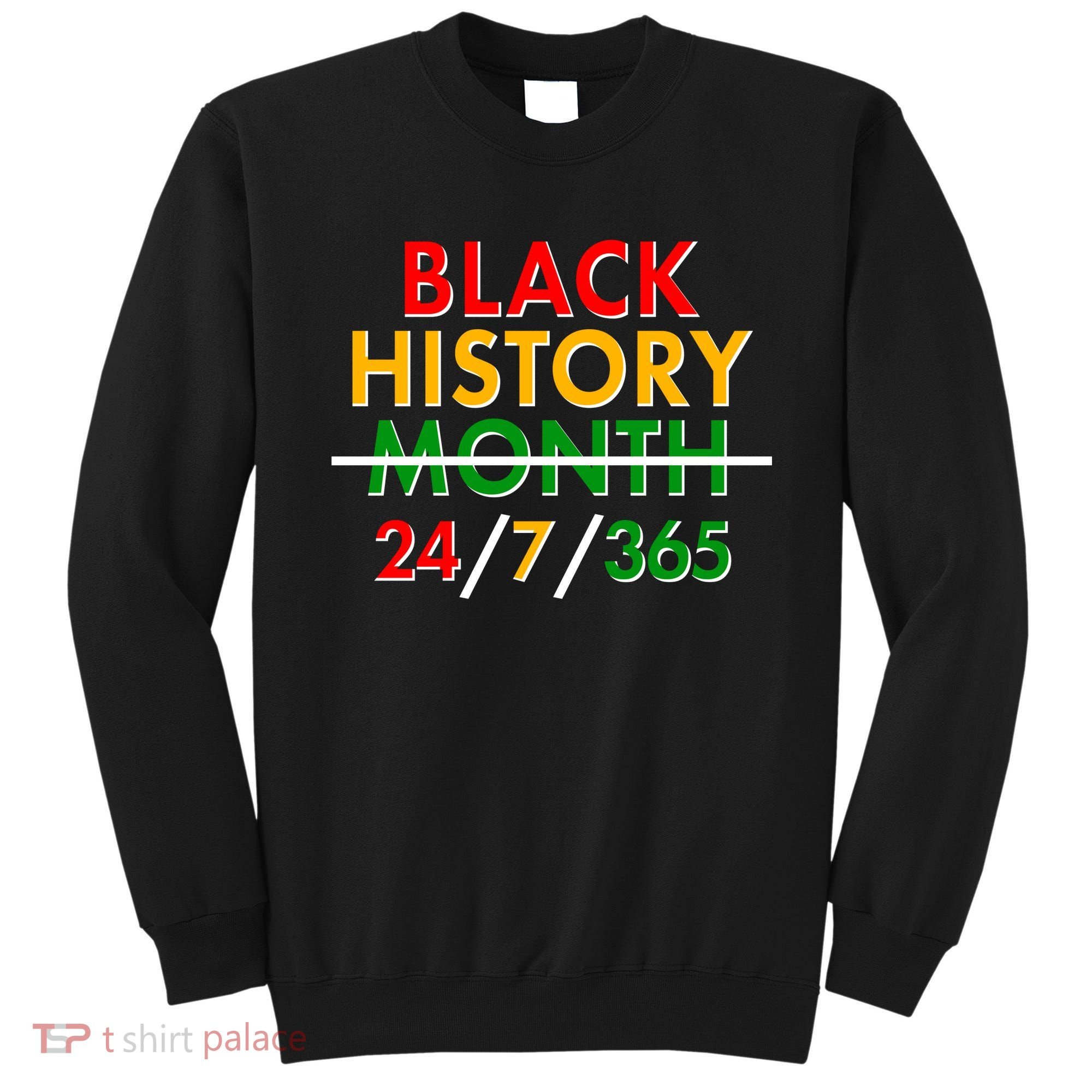 Black History Is 24/7/365 More Than A Month Sweatshirt