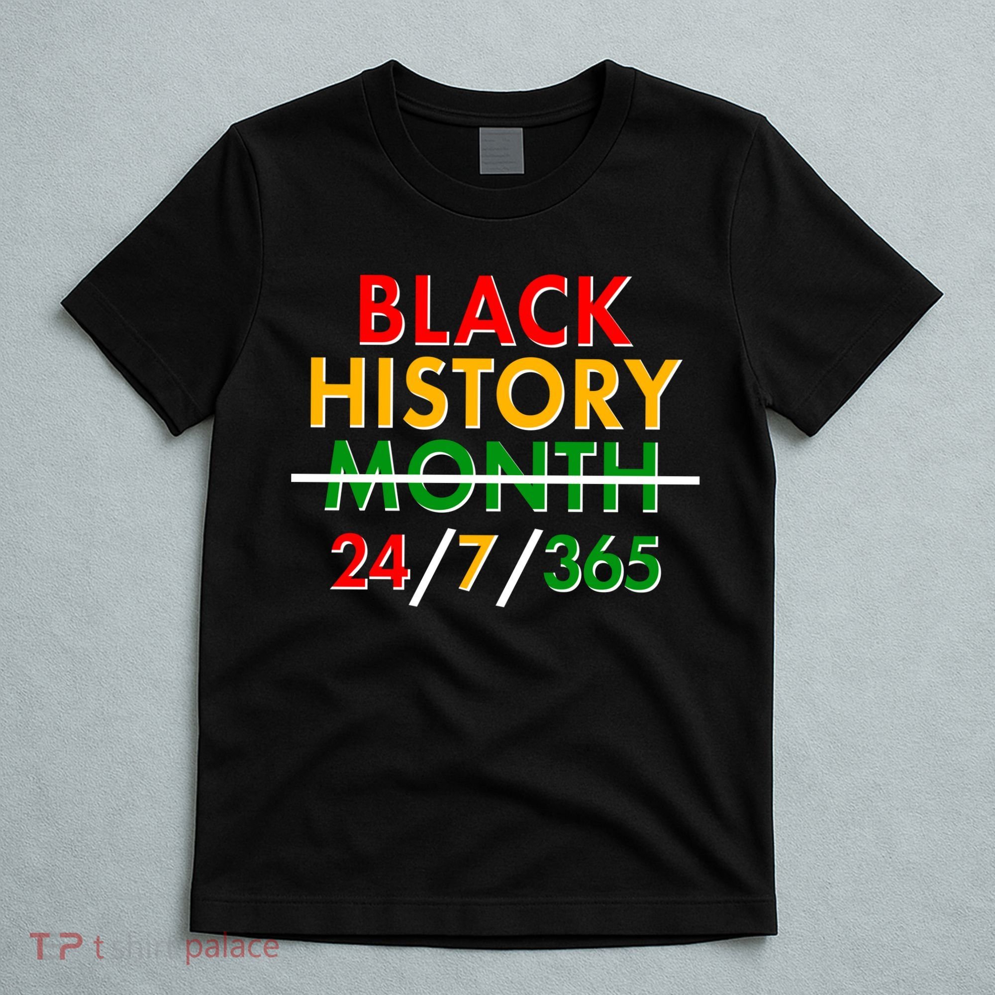 Black History Is 24/7/365 More Than A Month T-Shirt