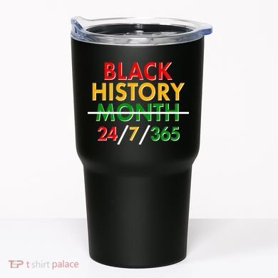 Black History Is 24/7/365 More Than A Month Tumbler