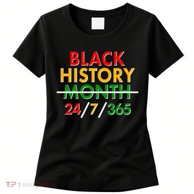 Black History Is 24/7/365 More Than A Month Women's T-Shirt