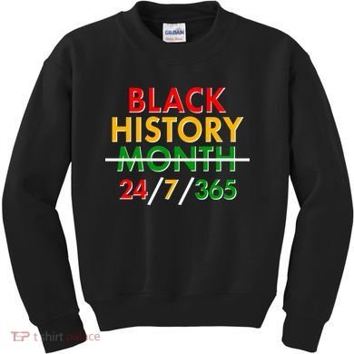 Black History Is 24/7/365 More Than A Month Kids Sweatshirt