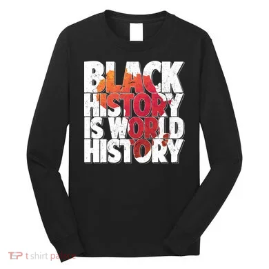 Black History Is World History Long Sleeve Shirt