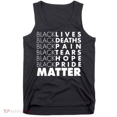 Black Lives Deaths Pain Tears Hope Pride Matter Tank Top