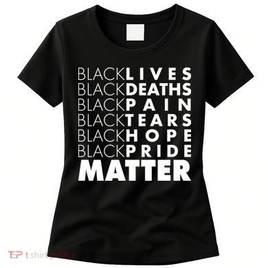 Black Lives Deaths Pain Tears Hope Pride Matter Women's T-Shirt