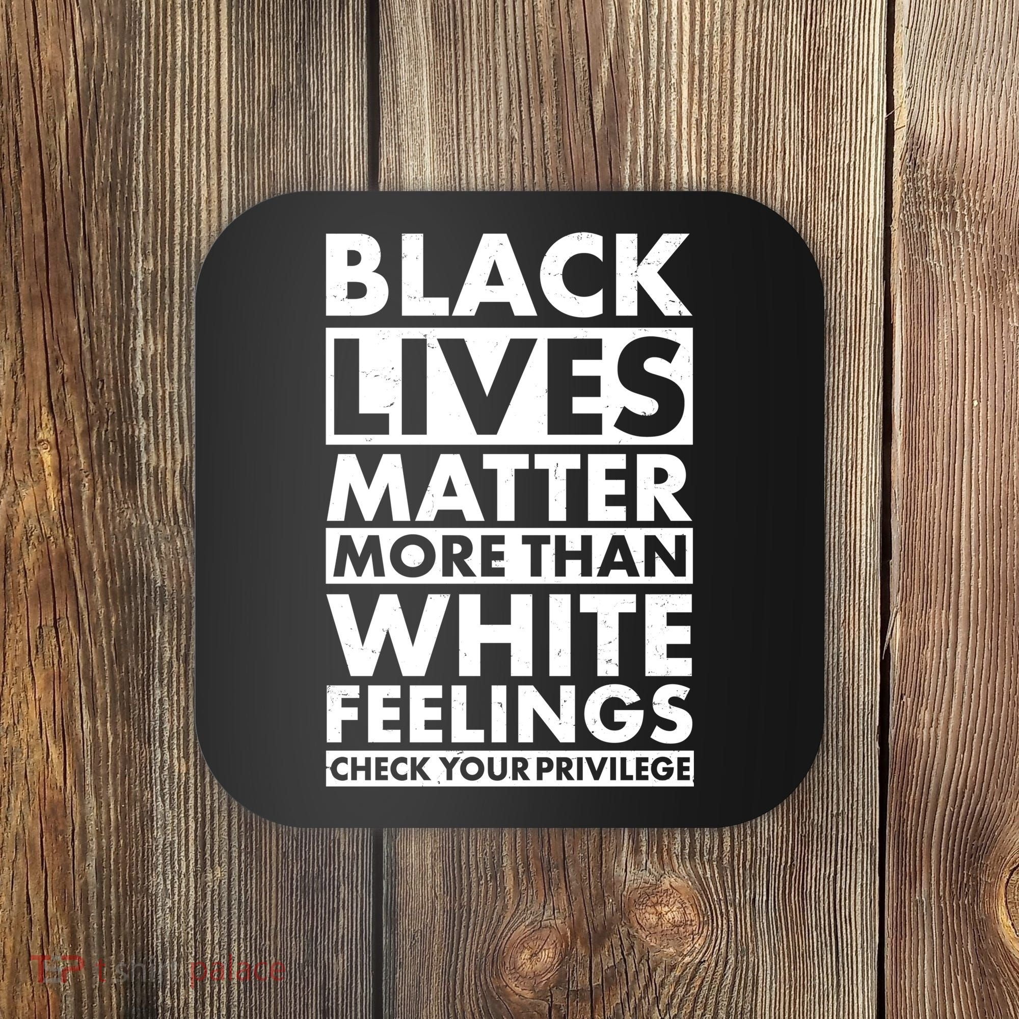 Black Lives Matter More Than White Feelings Coaster