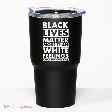 Black Lives Matter More Than White Feelings Tumbler