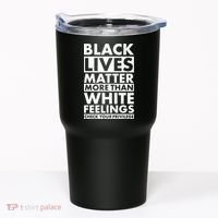 Black Lives Matter More Than White Feelings Tumbler thumb 0