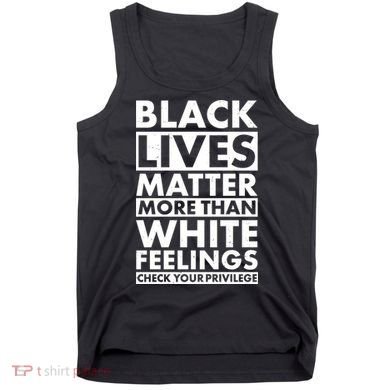 Black Lives Matter More Than White Feelings Tank Top