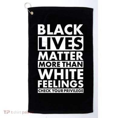 Black Lives Matter More Than White Feelings Golf Towel