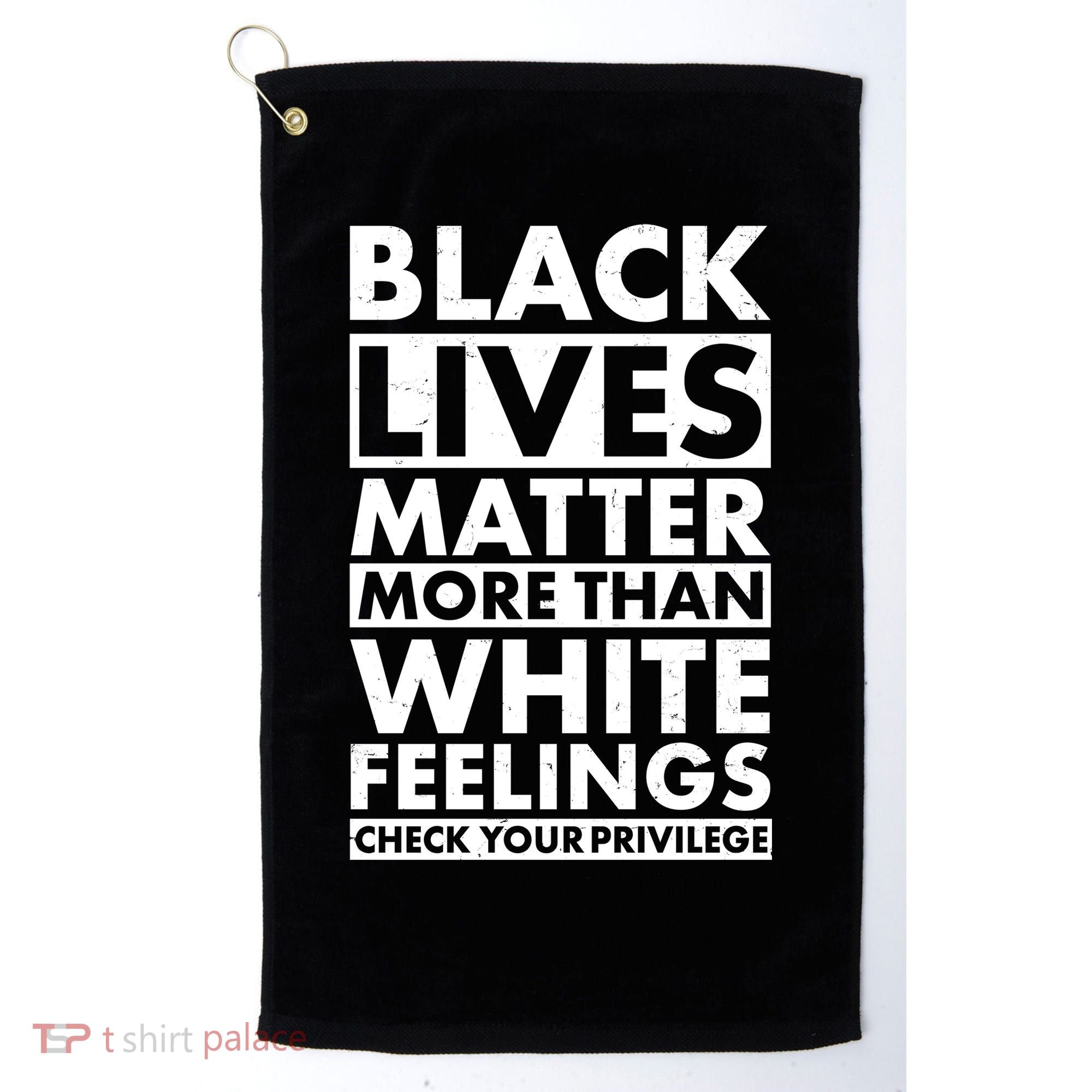 Black Lives Matter More Than White Feelings Golf Towel