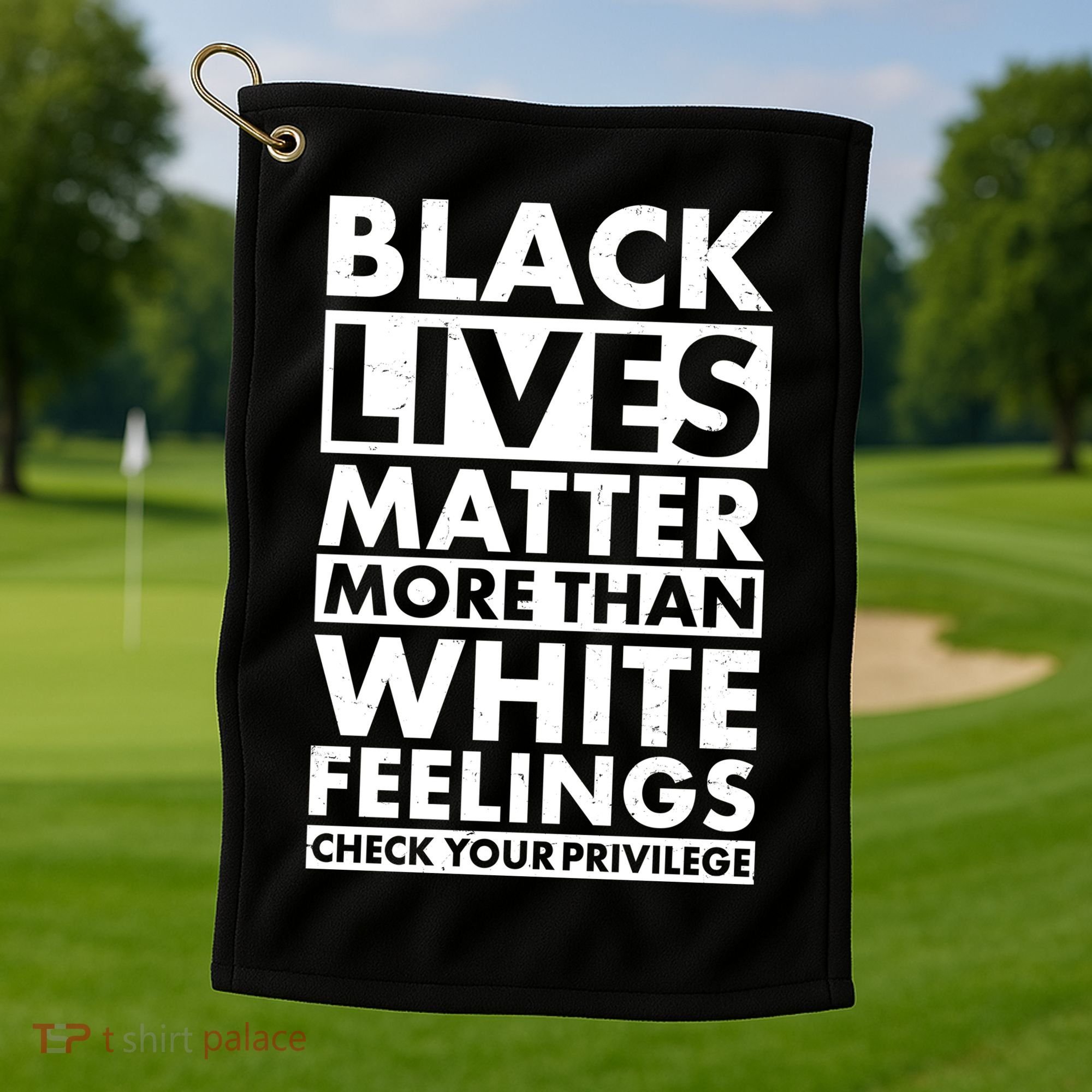 Black Lives Matter More Than White Feelings Golf Towel