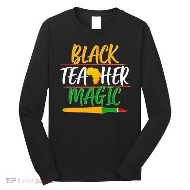 Black Teacher Magic Proud African American Long Sleeve Shirt
