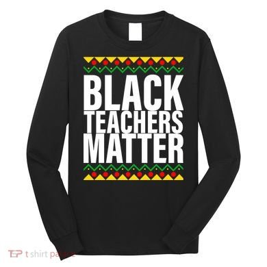Black Teachers Matter African Pride Long Sleeve Shirt