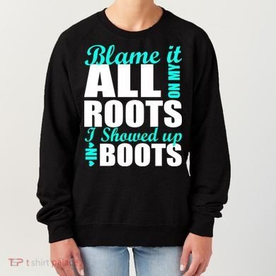 Blame It All On My Roots I Showed Up In Boots Women's Sweatshirt