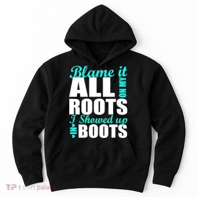 Blame It All On My Roots I Showed Up In Boots Hoodie