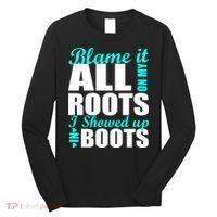 Blame It All On My Roots I Showed Up In Boots Long Sleeve Shirt thumb 0