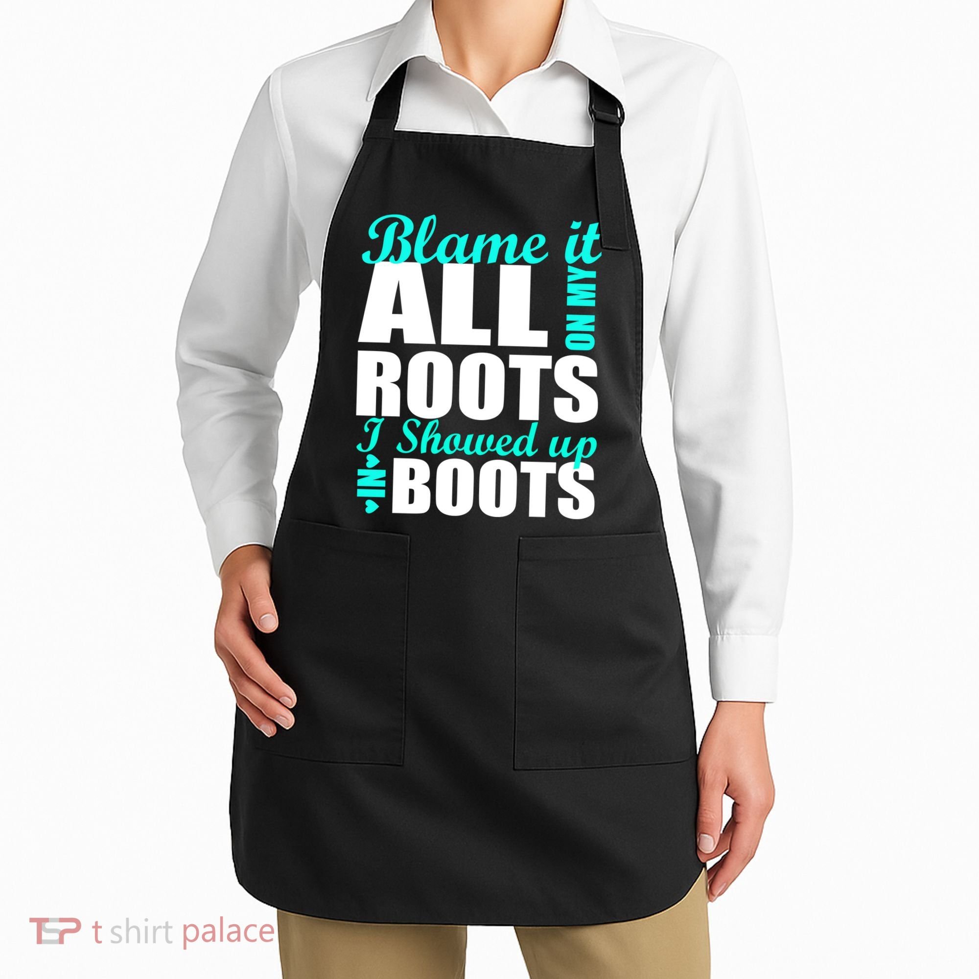 Blame It All On My Roots I Showed Up In Boots Apron