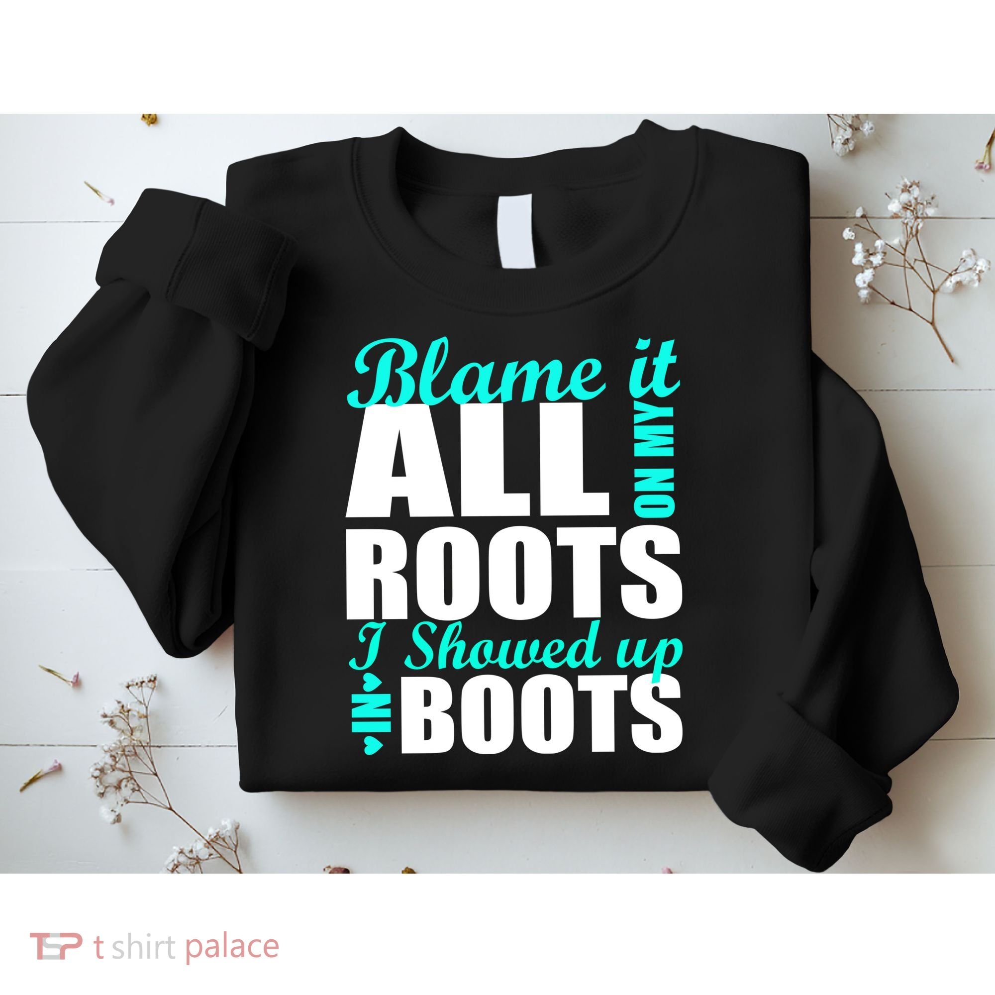 Blame It All On My Roots I Showed Up In Boots Sweatshirt