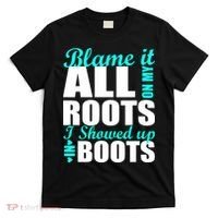 Blame It All On My Roots I Showed Up In Boots T-Shirt thumb 0