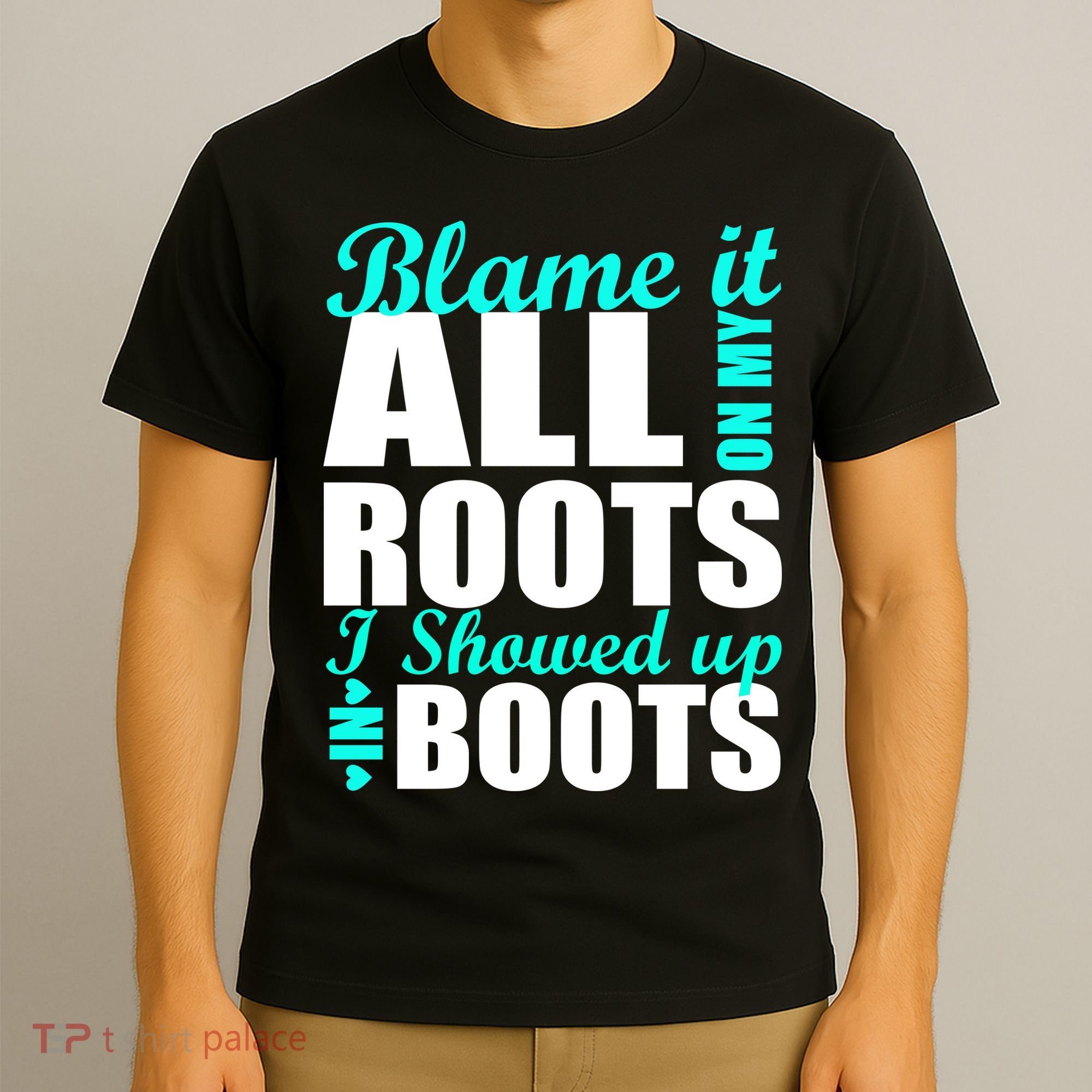 Blame It All On My Roots I Showed Up In Boots T-Shirt