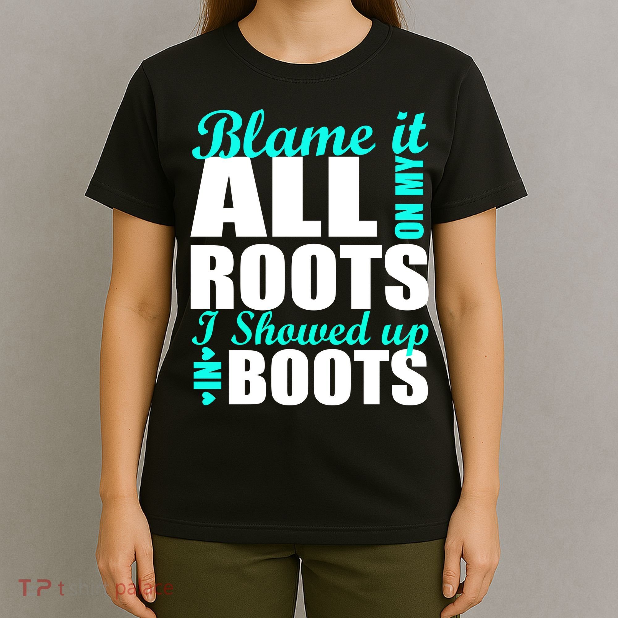 Blame It All On My Roots I Showed Up In Boots T-Shirt