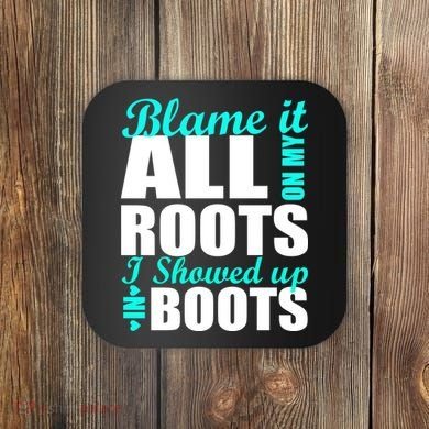 Blame It All On My Roots I Showed Up In Boots Coaster