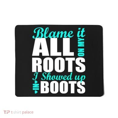 Blame It All On My Roots I Showed Up In Boots Mousepad