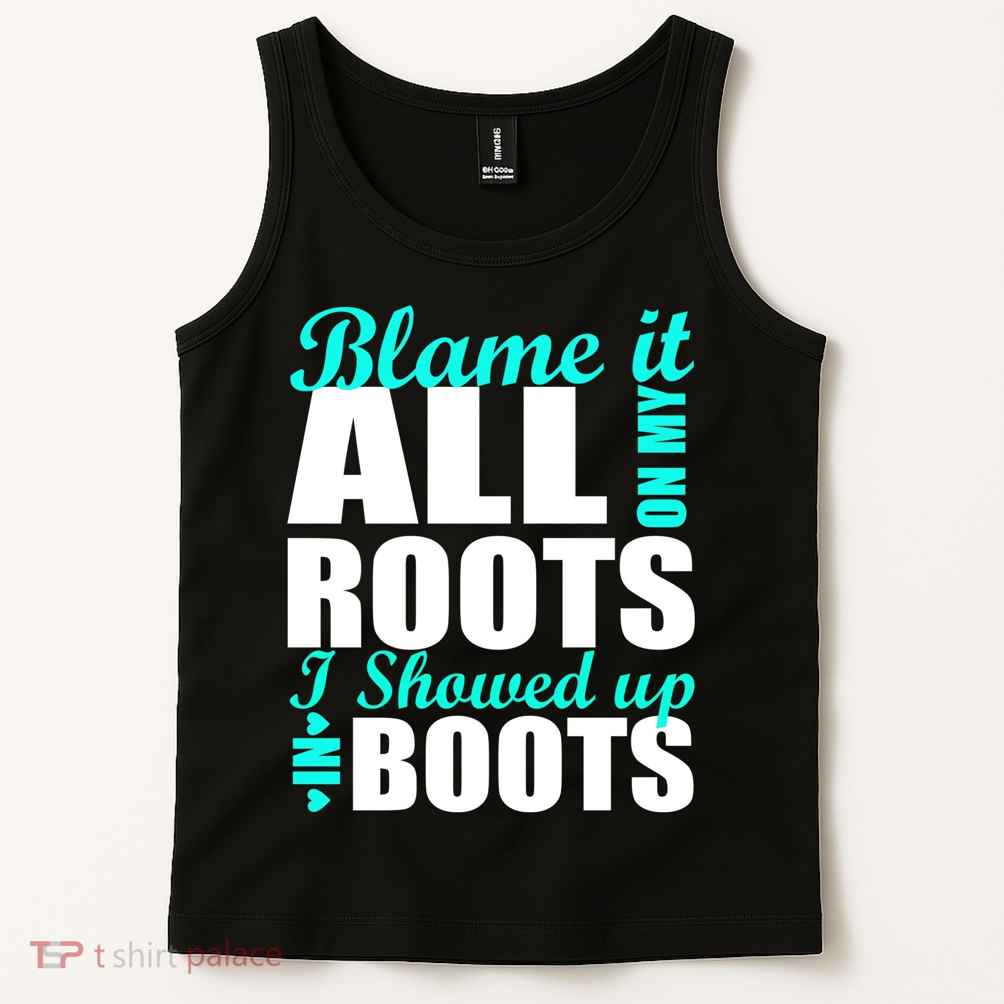 Blame It All On My Roots I Showed Up In Boots Tank Top