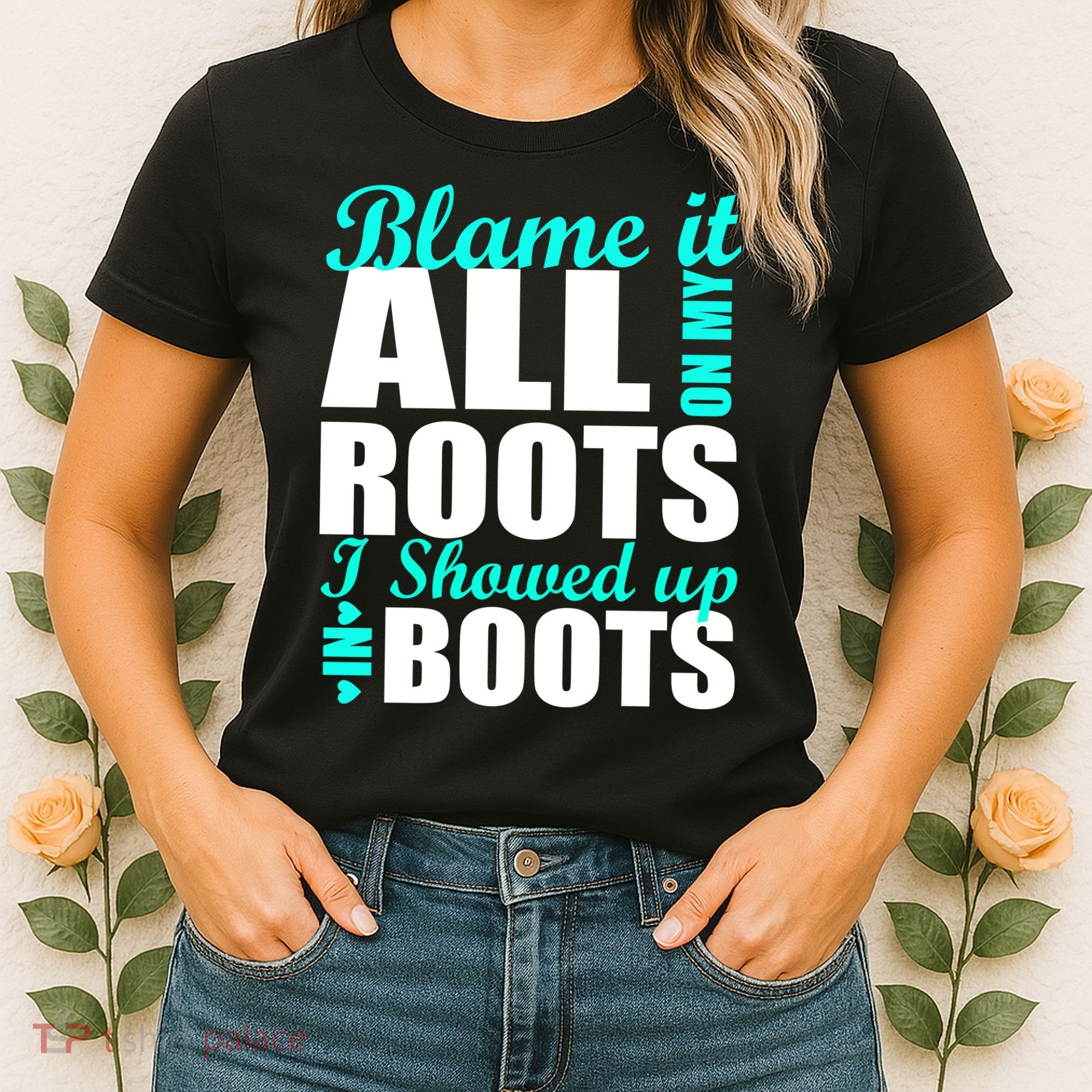 Blame It All On My Roots I Showed Up In Boots Women's T-Shirt