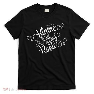 Blame It On My Roots T-Shirt