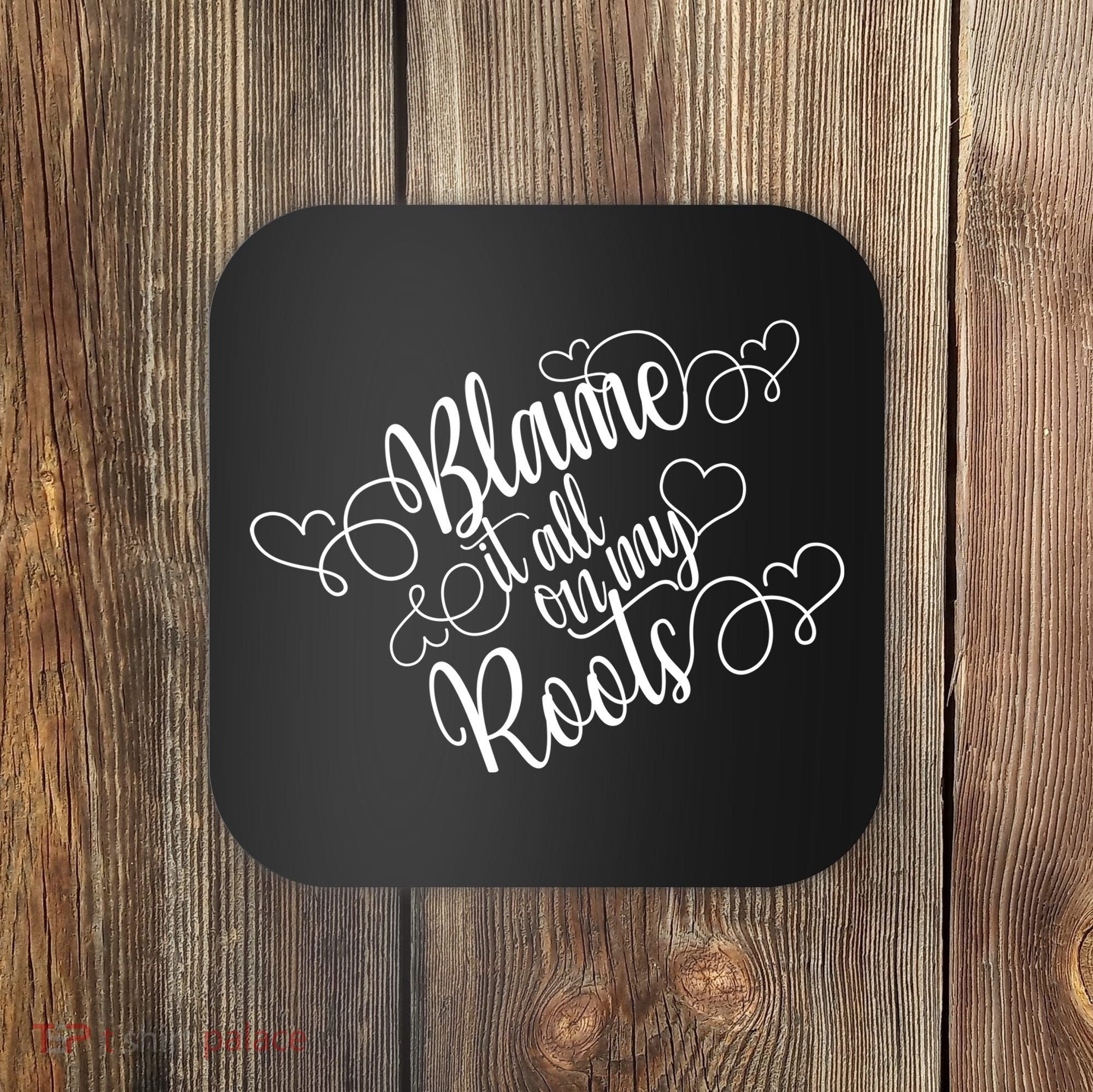 Blame It On My Roots Coaster
