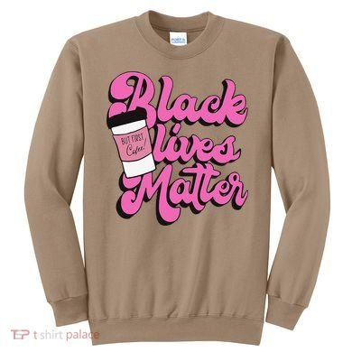 Black Lives BUT FIRST Coffee Matter Black Month History Sweatshirt