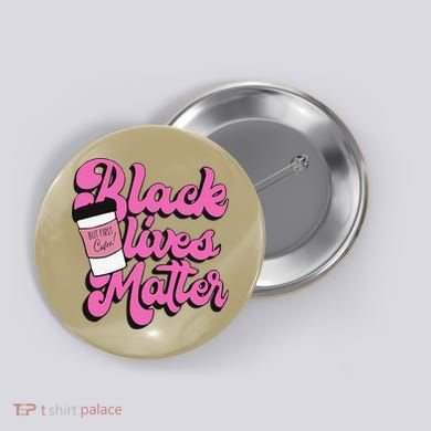 Black Lives BUT FIRST Coffee Matter Black Month History Button