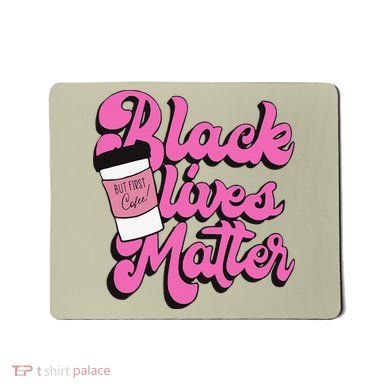 Black Lives BUT FIRST Coffee Matter Black Month History Mousepad