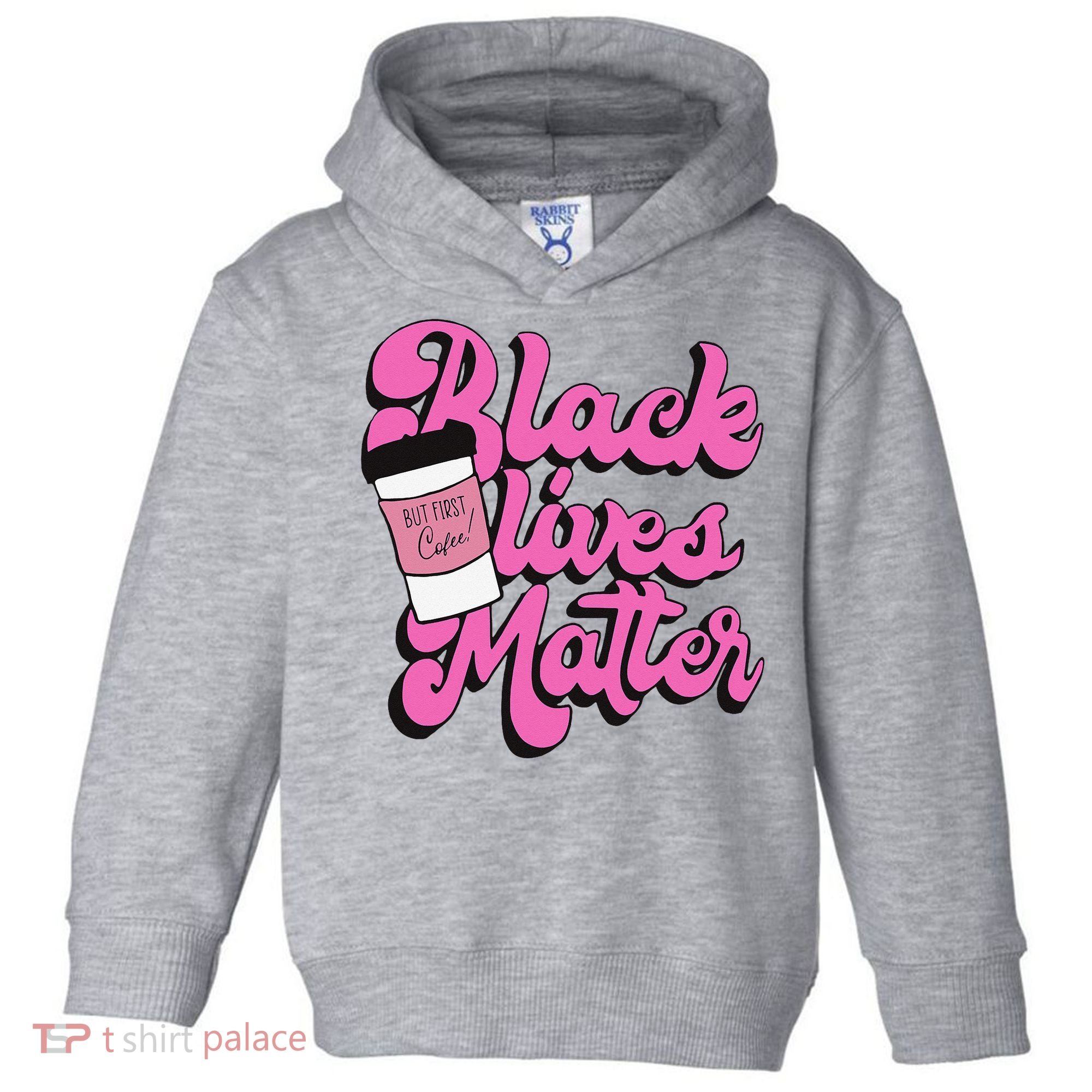 Black Lives BUT FIRST Coffee Matter Black Month History Toddler Hoodie