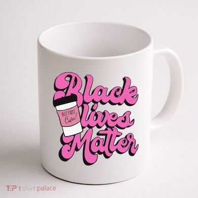 Black Lives BUT FIRST Coffee Matter Black Month History Coffee Mug back