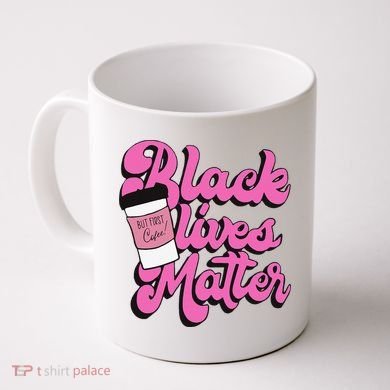 Black Lives BUT FIRST Coffee Matter Black Month History Coffee Mug