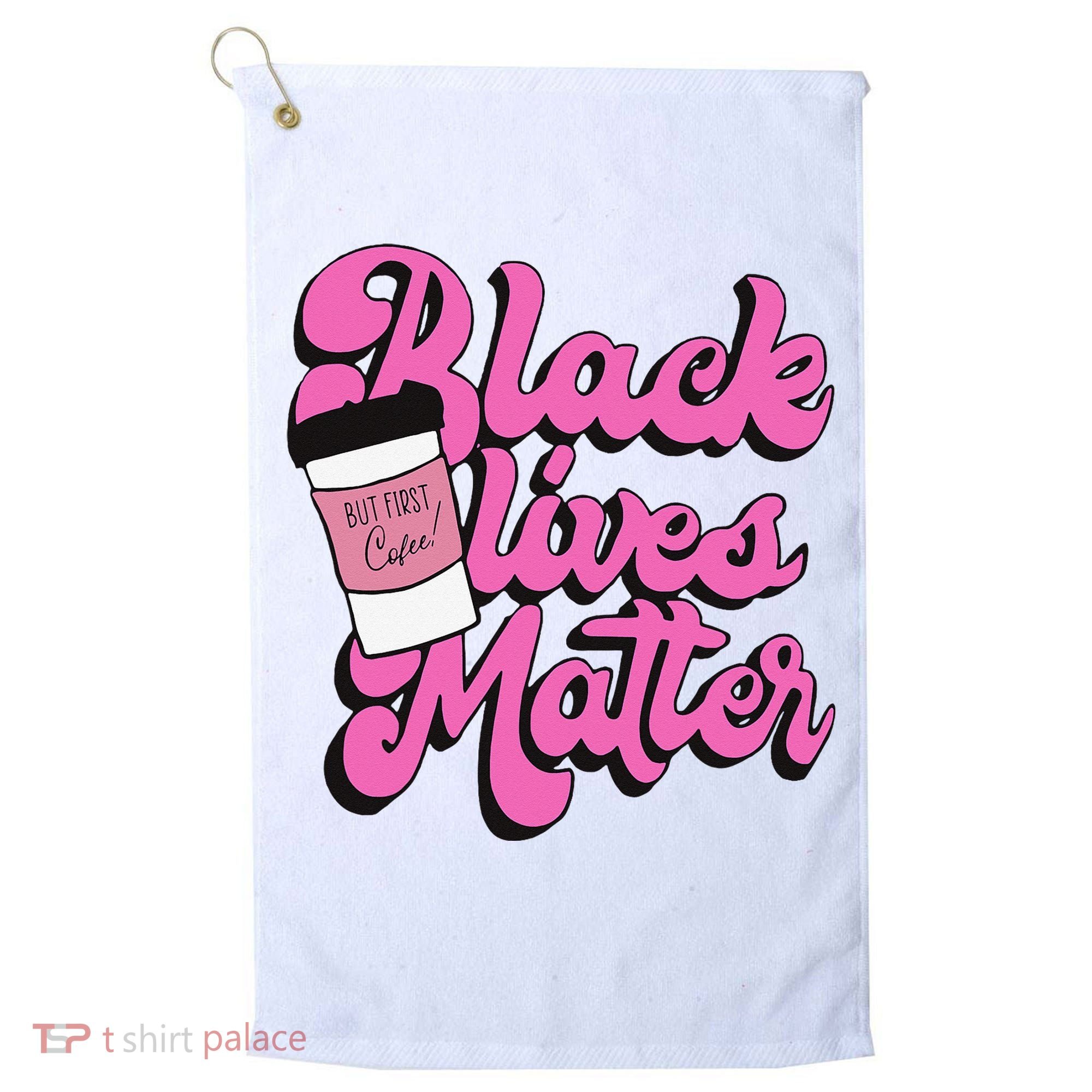 Black Lives BUT FIRST Coffee Matter Black Month History Golf Towel