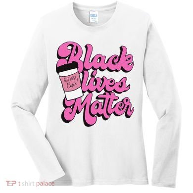 Black Lives BUT FIRST Coffee Matter Black Month History Women's Long Sleeve Shirt