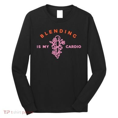 Blending Is My Cardio Long Sleeve Shirt