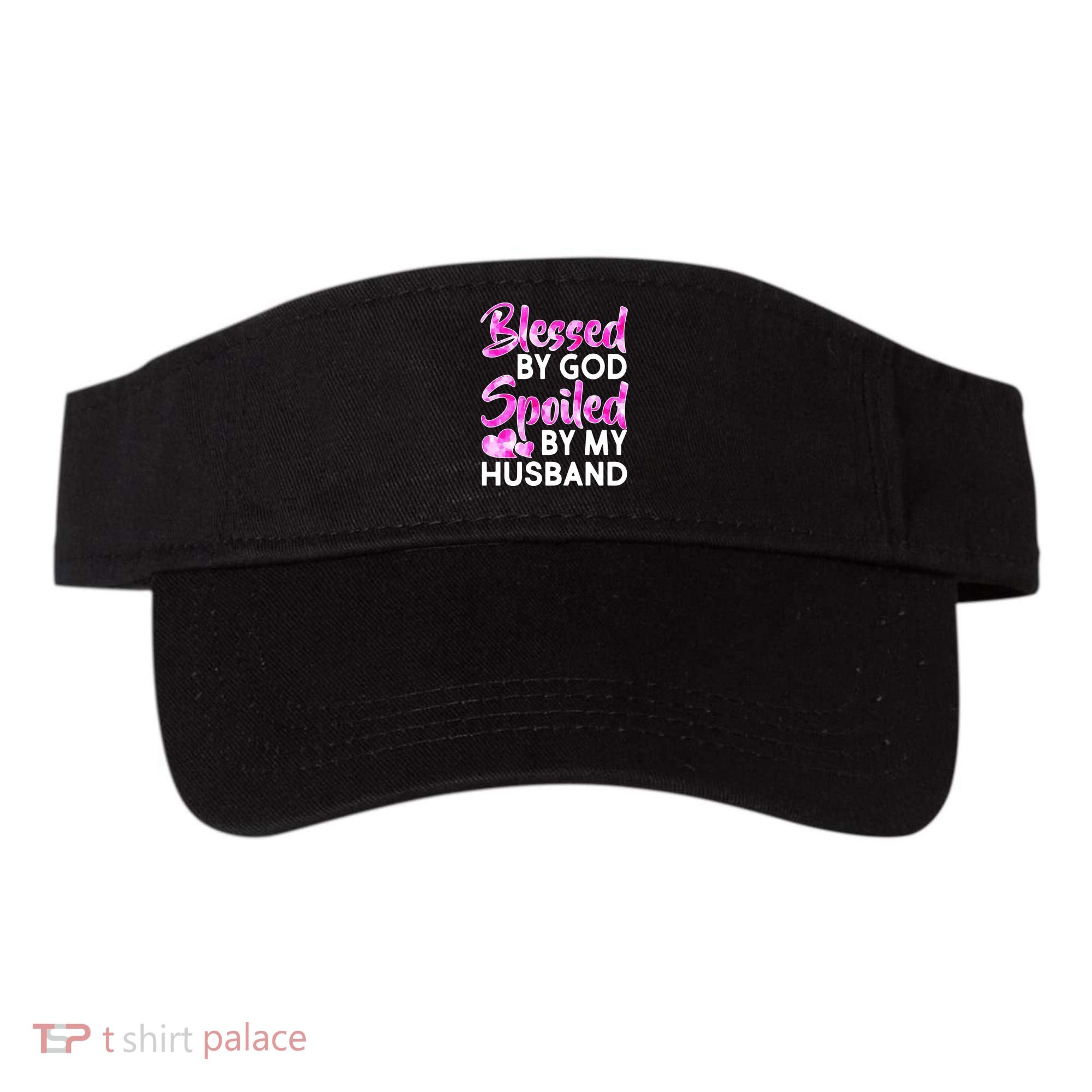 Blessed By God Spoiled By Husband Visor