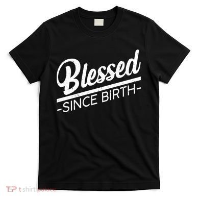Blessed Since Birth T-Shirt