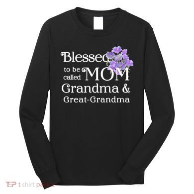Blessed To Be Called Mom Grandma & Great Grandma Long Sleeve Shirt