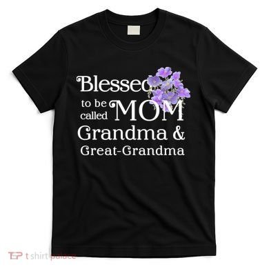 Blessed To Be Called Mom Grandma & Great Grandma T-Shirt