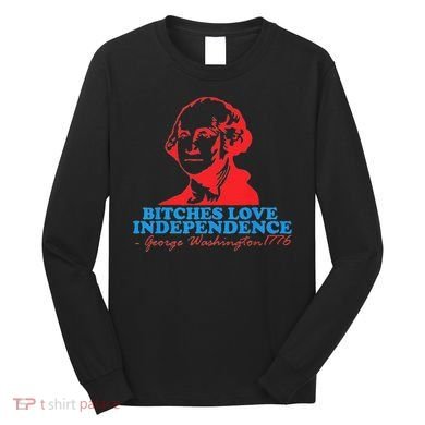 Bitches Love Independence Thomas Jefferson Long Sleeve Shirt