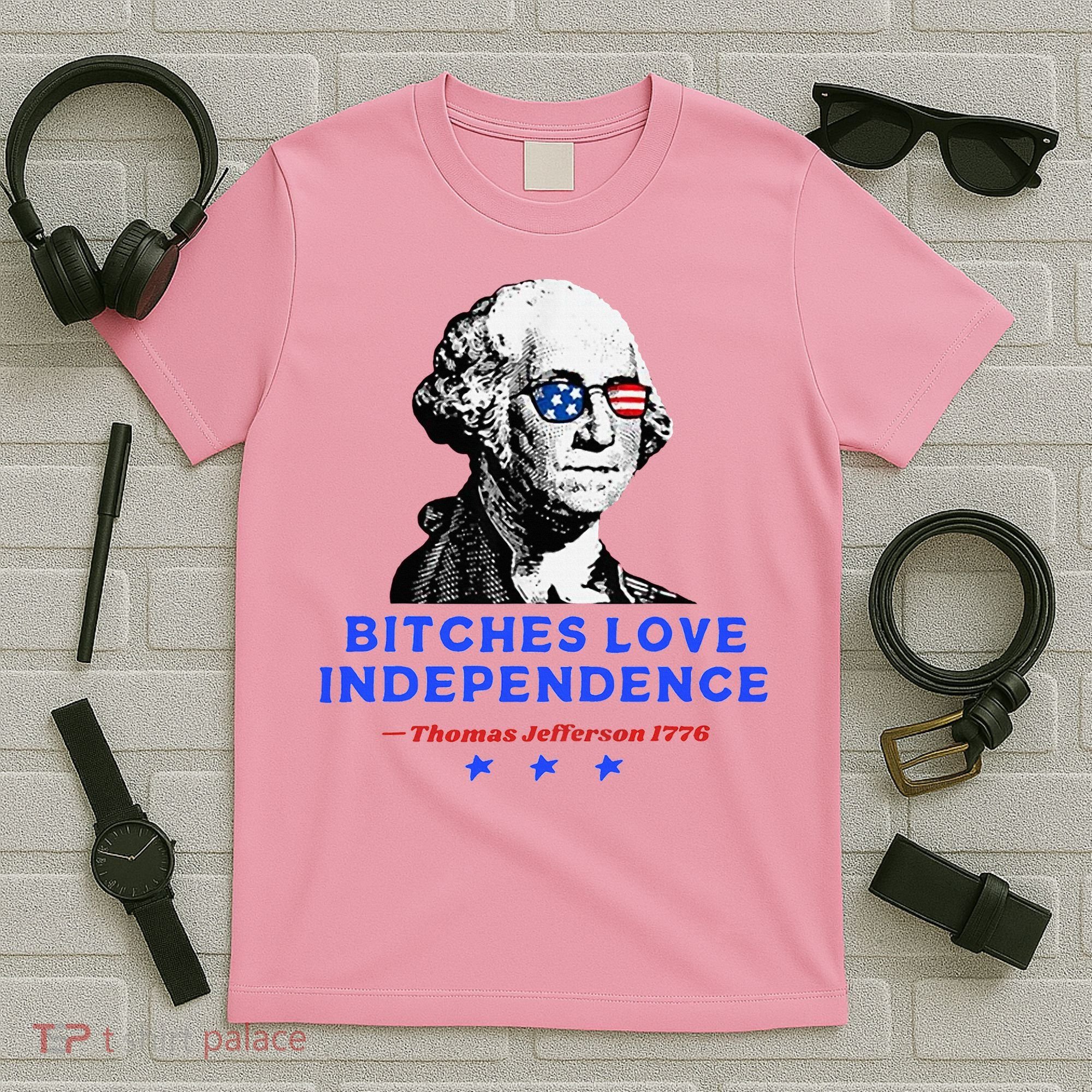Bitches Love Independence Funny Founding Fathers T-Shirt