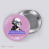 Bitches Love Independence Funny Founding Fathers Button thumb 0